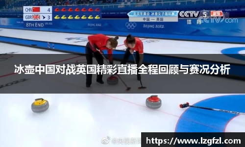 冰壶中国对战英国精彩直播全程回顾与赛况分析