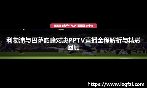 利物浦与巴萨巅峰对决PPTV直播全程解析与精彩回顾