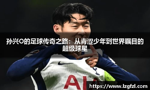 孙兴O的足球传奇之路：从青涩少年到世界瞩目的超级球星