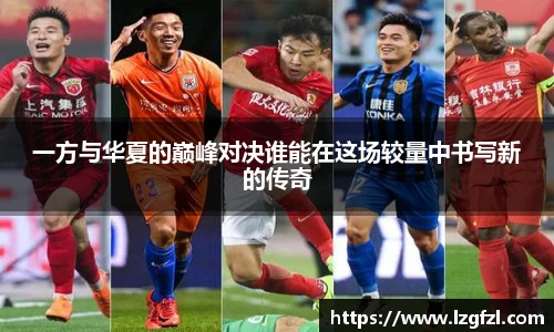 一方与华夏的巅峰对决谁能在这场较量中书写新的传奇
