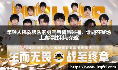 年轻人挑战狼队的勇气与智慧碰撞，谁能在赛场上赢得胜利与荣耀