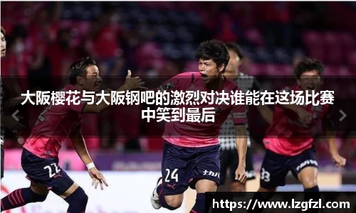 大阪樱花与大阪钢吧的激烈对决谁能在这场比赛中笑到最后